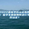 2022最新学历认证指南！留学生回国如何进行学历认证？