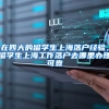 在四大的留学生上海落户经验，留学生上海工作落户去哪里办理可靠