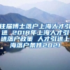 往届博士落户上海人才引进 2018年上海人才引进落户政策 人才引进上海落户条件2021