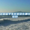 出国留学生档案放在哪比较好