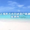 上海市人才引进落户有哪些条件