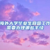 海外大学毕业生回国工作需要办理哪些手续