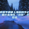 裘援平调研上海科创中心 冀打造海归“双创”示范点