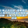 上海人才引进 海龟落户 上海人才引进落户如何查进展 上海人才引进落户 咨询