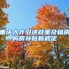 重庆人才引进政策及租房购房补贴新规定