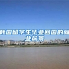 韩国留学生毕业回国的就业前景