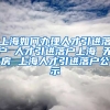 上海如何办理人才引进落户 人才引进落户上海 无房 上海人才引进落户公示