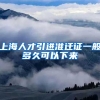 上海人才引进准迁证一般多久可以下来