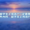 留学生上海落户一定要两年内吗，留学生上海落户