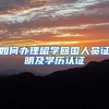 如何办理留学回国人员证明及学历认证