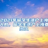 2021年留学生落户上海人数，留学生落户上海要多久