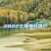 2022上海海归落户