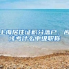 上海落户｜公示后应该准备什么材料，有哪些需要注意的地方？