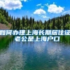 如何办理上海长期居住证 老公是上海户口