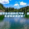 留学生归国购买汽车，是不是有优惠政策？