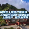 留学生上海落户哪些坑 上海留学生落户批复拿到 上海落户 留学生学校