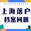 人才引进落户上海，档案怎么调档核档，看这篇就明白！
