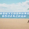 英国留学生回国的优惠政策既然还有这种福利！