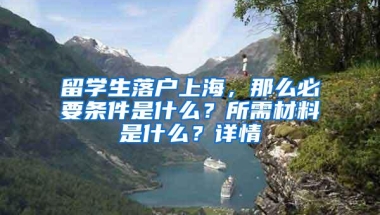 2021年留学生落户上海，需要准备这些材料