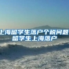 上海留学生落户个税问题，留学生上海落户