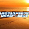 上海留学生落户没有学位，留学生落户上海要多久