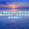 上海居住证积分加分项分值模拟测试，紧缺专业目录快速积分