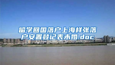 留学回国落户上海样张落户安置登记表未婚.doc