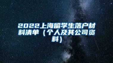 2022上海留学生落户材料清单（个人及其公司资料）