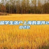 留学生落户上海的条件2022