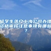 留学生落户上海公司办理资格审核注意事项有哪些？