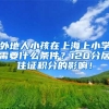 外地人小孩在上海上小学需要什么条件？120分居住证积分的影响！