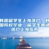 韩国留学生上海落户，韩国院校毕业，留学生申请落户上海指南