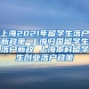 上海2021年留学生落户新政策 上海归国留学生落户新政 上海本科留学生创业落户政策