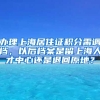 办理上海居住证积分需调档，以后档案是留上海人才中心还是退回原地？