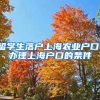 留学生落户上海农业户口，办理上海户口的条件