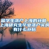 留学生落户上海的补助，上海研究生毕业落户买房有什么补贴
