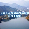 上海人才引进的落户孩子可以上学吗