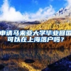 申请马来亚大学毕业回国可以在上海落户吗？