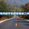 海外留学生回国就业三问？
