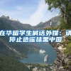 在华留学生喊话外媒：请停止造谣抹黑中国
