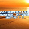 2021留学生落户上海最新政策解读，落户资格都达标了吗？？？