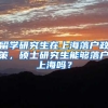 留学研究生在上海落户政策，硕士研究生能够落户上海吗？