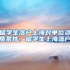 留学生落户上海对单位资质条件，留学生上海落户