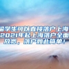 留学生可以直接落户上海，2021年起上海落户全面放宽，落户如此简单！