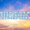 留学生落户预约上海 留学生落户上海涨工资后 上海留学生落户境外条件