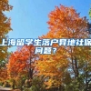 上海留学生落户异地社保问题？