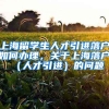 上海留学生人才引进落户如何办理，关于上海落户（人才引进）的问题