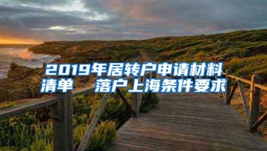 2019年居转户申请材料清单  落户上海条件要求