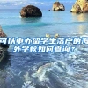 可以申办留学生落户的海外学校如何查询？