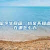 留学生回国，档案不知道在哪怎么办